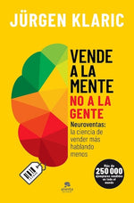 Véndele a la mente, no a la gente: Neuroventas, la ciencia de vender más hablando menos