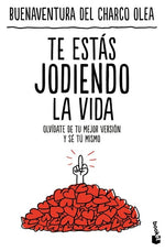 Te estás jodiendo la vida: Olvídate de tu mejor versión y sé tú mismo (BOL)