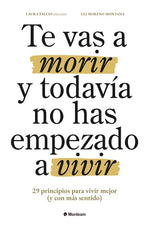 Te vas a morir y todavía no has empezado a vivir: 29 principios para vivir mejor (y con más sentido)