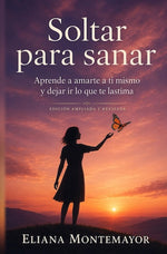 Soltar para sanar: Aprende a amarte a ti mismo y dejar ir lo que te lastima