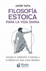 Filosofía estoica para la vida diaria: Consigue la satisfacción, el progreso y la felicidad con estas claves filosóficas