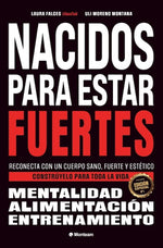 Nacidos para estar fuertes: Reconecta con un cuerpo sano, fuerte y estético, constrúyelo para toda la vida