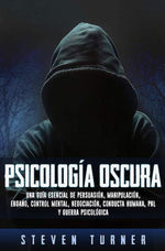 Psicología oscura: Una guía esencial de persuasión, manipulación, engaño, control mental, negociación, conducta humana, PNL y guerra psicológica