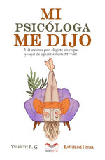 Mi psicóloga me dijo: 110 sesiones para elegirte sin culpas y dejar de aguantar tanta mierd*