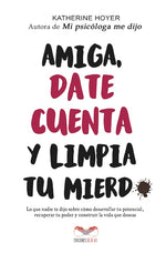 Amiga, date cuenta y limpia tu mierd*: Lo que nadie te dijo sobre cómo desarrollar tu potencial, recuperar tu poder y construir la vida que deseas
