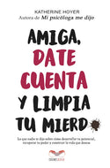 Amiga, date cuenta y limpia tu mierd*: Lo que nadie te dijo sobre cómo desarrollar tu potencial, recuperar tu poder y construir la vida que deseas