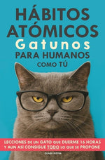 Hábitos atómicos gatunos para humanos como tú: Lecciones de un gato que duerme 16 horas y aun así consigue todo lo que se propone