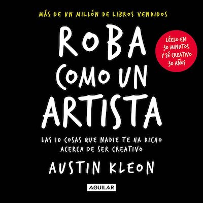 Roba como un artista: Las 10 cosas que nadie te ha dicho acerca de ser creativo