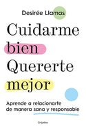 Cuidarme bien, quererte mejor: Aprende a relacionarte de manera sana y responsable