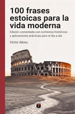 100 frases estoicas para la vida moderna: Edición comentada con contextos históricos y aplicaciones prácticas para el día a día (Crónicas del Espíritu Humano #3) (DGE)