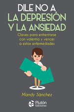 Dile no a la depresión y a la ansiedad: Claves para enfrentarse con valentía y vencer a estas enfermedades (BOL)