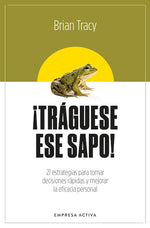 ¡Tráguese ese sapo!: 21 estrategias para tomar decisiones rápidas y mejorar la eficacia profesional (Edición revisada)