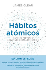 Hábitos atómicos: Un método sencillo y comprobado para desarrollar buenos hábitos y eliminar los malos (Edición especial que incluye curso inédito de 30 días para mejorar tus hábitos)
