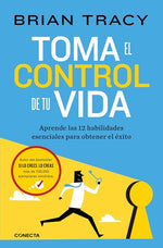 Toma el control de tu vida: Aprende las 12 habilidades esenciales para obtener el éxito