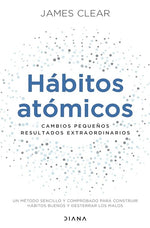 Hábitos atómicos: Un método sencillo y comprobado para desarrollar buenos hábitos y eliminar los malos