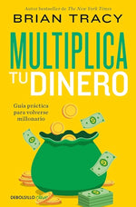 Multiplica tu dinero: Guía práctica para volverse millonario (BOL)