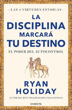 La disciplina marcará tu destino: El poder del autocontrol (Las 4 virtudes estoicas)