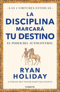 La disciplina marcará tu destino: El poder del autocontrol (Las 4 virtudes estoicas)