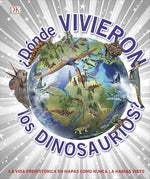 ¿Dónde vivieron los dinosaurios?: La vida prehistórica en mapas como nunca la habías visto (TD)