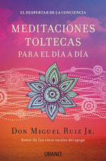 Meditaciones toltecas para el día a día: El despertar de la conciencia