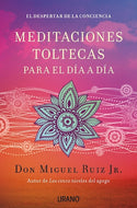 Meditaciones toltecas para el día a día: El despertar de la conciencia