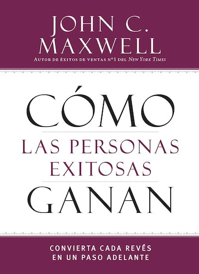 Cómo las personas exitosas ganan: Convierta cada revés en un paso adelante (BOL)