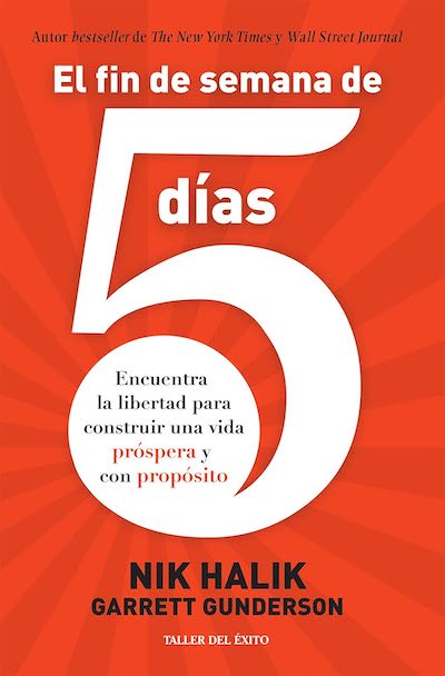 El fin de semana de 5 días: Encuentra la libertad para construir una vida próspera y con propósito