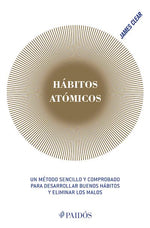 Hábitos atómicos: Un método sencillo y comprobado para desarrollar buenos hábitos y eliminar los malos