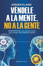 Véndele a la mente, no a la gente: Neuroventas, la ciencia de vender más hablando menos