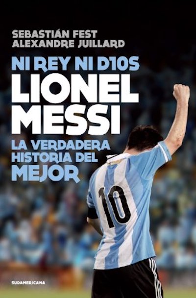 Ni rey ni Dios: Lionel Messi, la verdadera historia del mejor