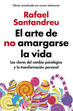 El arte de no amargarse la vida: Las claves del cambio psicológico y la transformación personal