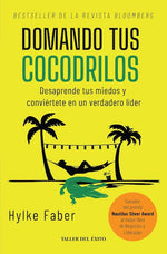 Domando tus cocodrilos: Desaprende tus miedos y conviértete en un verdadero líder