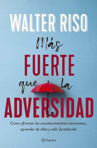 Más fuerte que la adversidad: Cómo afrontar los acontecimientos estresantes, aprender de ellos y salir fortalecido