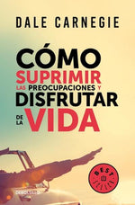 Cómo suprimir las preocupaciones y disfrutar de la vida (BOL)