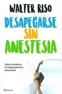 Desapegarse sin anestesia: Cómo soltarse de todo aquello que nos quita energía y bienestar