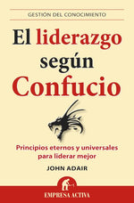El liderazgo según Confucio: Principios eternos y universales para liderar mejor