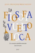 La filosofía se ha vuelto loca: Un ensayo políticamente incorrecto