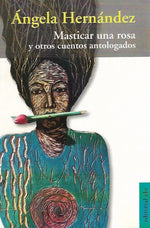 Masticar una rosa y otros cuentos antologados