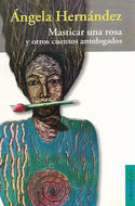 Masticar una rosa y otros cuentos antologados