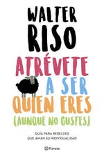 Atrévete a ser quien eres (aunque no gustes): Guía para rebeldes que aman su individualidad