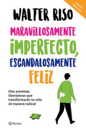 Maravillosamente imperfecto, escandalosamente feliz: Diez premisas liberadoras que transformarán tu vida de manera radical