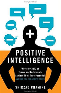 Positive intelligence: Why only 20% of teams and individuals achieve their true potencial